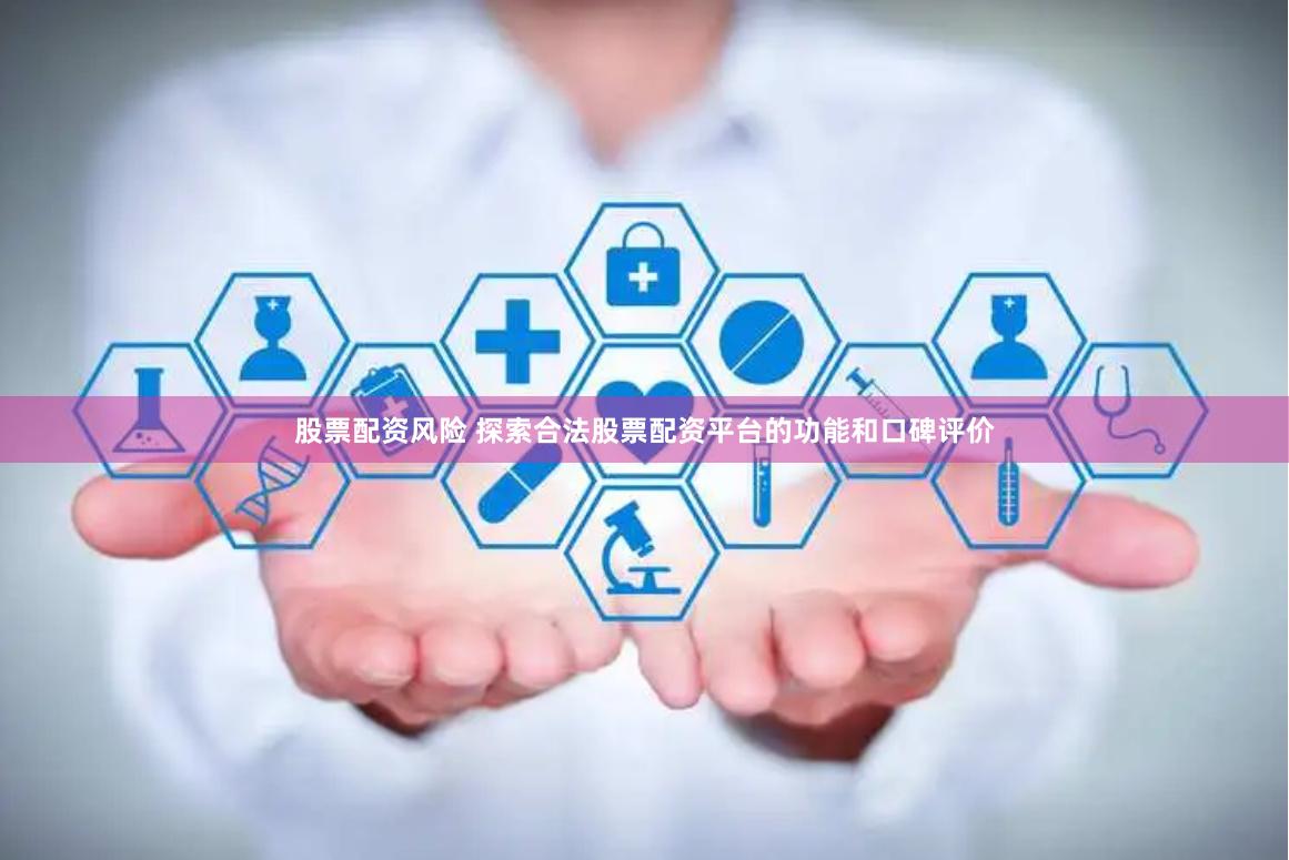 股票配资风险 探索合法股票配资平台的功能和口碑评价