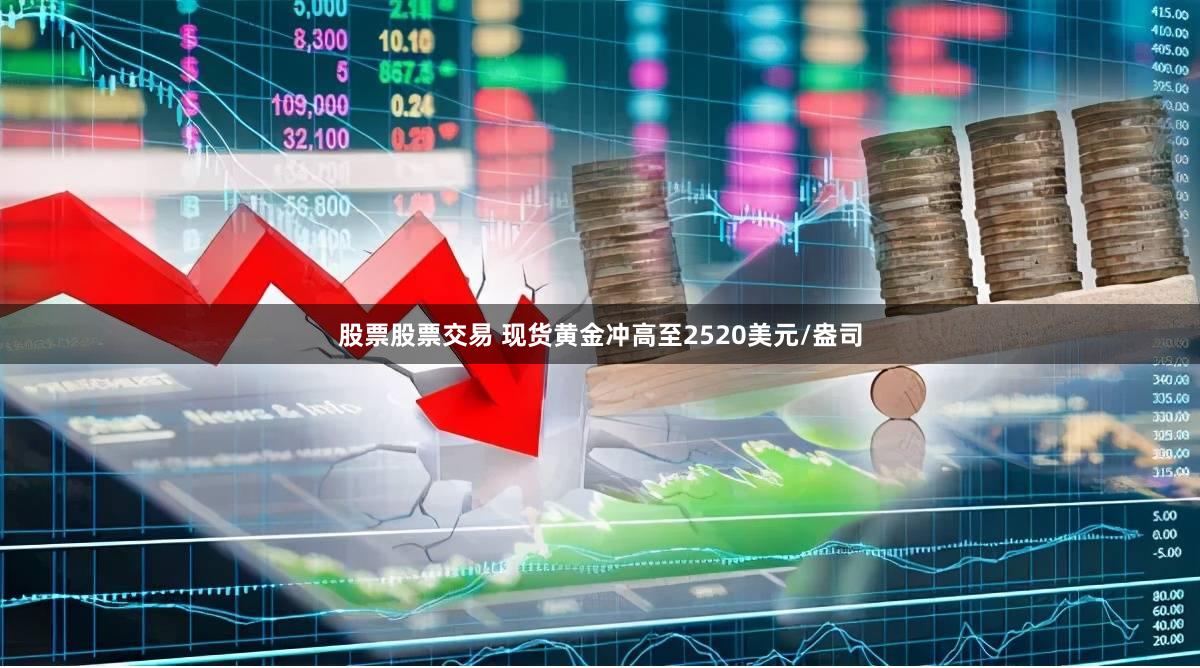股票股票交易 现货黄金冲高至2520美元/盎司