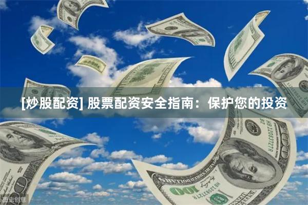 [炒股配资] 股票配资安全指南：保护您的投资