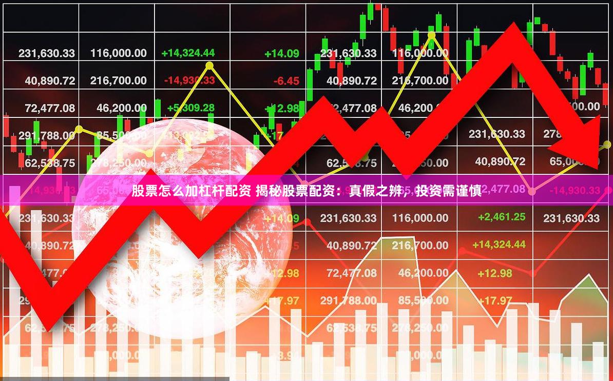 股票怎么加杠杆配资 揭秘股票配资：真假之辨，投资需谨慎