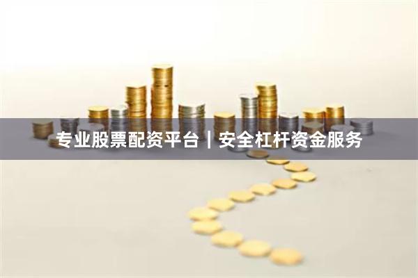 专业股票配资平台｜安全杠杆资金服务